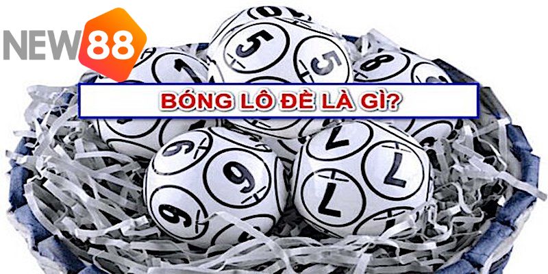 Bóng lô đề - Cách tìm số đúng chuẩn cao thủ tại nhà cái NEW88 1 Khái quát về bóng lô đề
