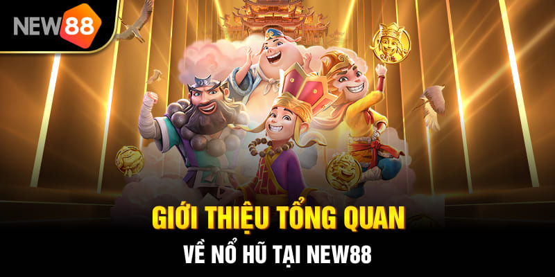 Cổng Game Nổ Hũ NEW88 - Thiên Đường Giải Trí Hấp Dẫn Nhất 2025 1 Giới thiệu tổng quan về nổ hũ tại NEW88