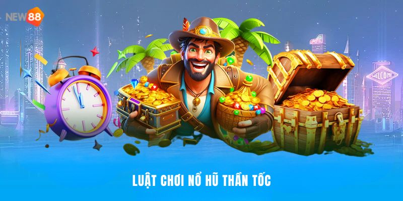 Nổ Hũ Thần Tốc NEW88 - Cuộc Chơi Tốc Độ, Cơ Hội Thần Tốc 2 Luật chơi nổ hũ với cách chơi thần tốc