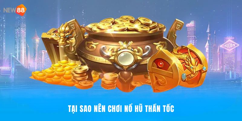 Nổ Hũ Thần Tốc NEW88 - Cuộc Chơi Tốc Độ, Cơ Hội Thần Tốc 4 Top lý do game nổ hũ được yêu thích