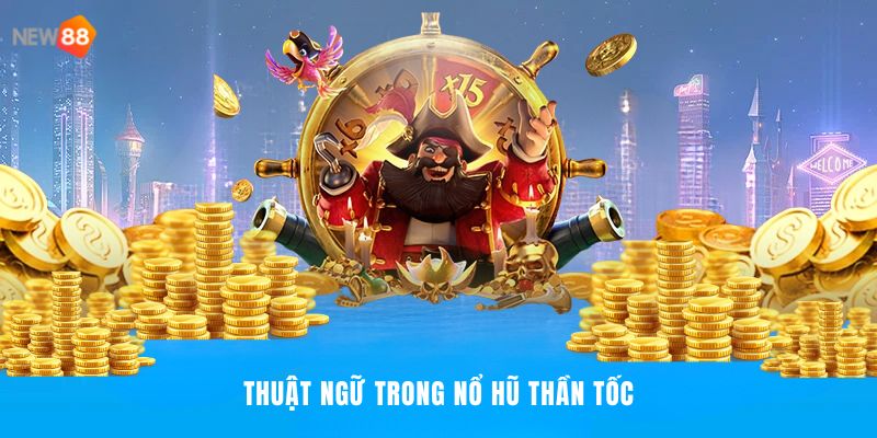 Nổ Hũ Thần Tốc NEW88 - Cuộc Chơi Tốc Độ, Cơ Hội Thần Tốc 3 Người dùng cần biết về thuật ngữ gì trong nổ hũ?