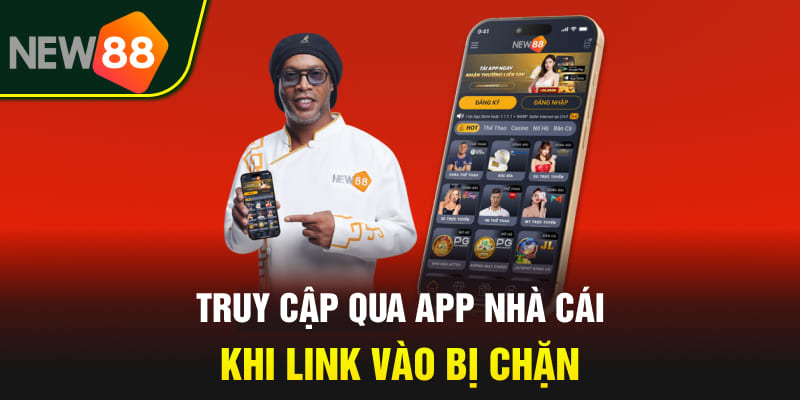 Cập Nhật Link Dự Phòng NEW88 2025 Không Bị Chặn Mới Nhất 3 Truy cập qua app nhà cái khi link vào bị chặn